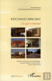 Rdcongo 2006-2011 ; Ce Qui A Changé ; Politique ; Territoire, Sécurité Et Géostratégie ; Économie ; Médias Et Communication ; Culture ; Enjeux Sociaux