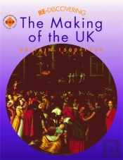 Re-Discovering The Making Of The Uk: Britain 1500-1750
