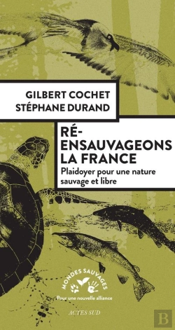Bertrand.pt - Ré-Ensauvageons La France ; Plaidoyer Pour Une Nature Sauvage Et Libre