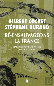 Ré-Ensauvageons La France ; Plaidoyer Pour Une Nature Sauvage Et Libre