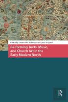Re-Forming Texts, Music, And Church Art In The Early Modern North