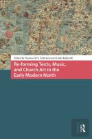Re-Forming Texts, Music, And Church Art In The Early Modern North
