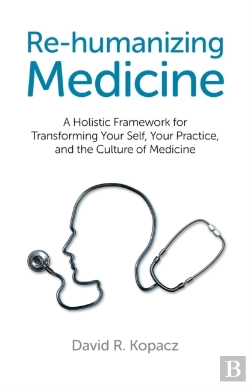 Bertrand.pt - Re-Humanizing Medicine - A Holistic Framework For Transforming Your Self, Your Practice, And The Culture Of Medicine