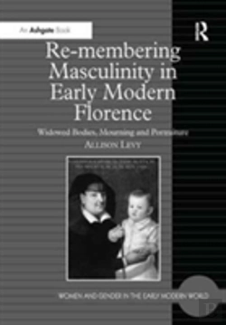 Bertrand.pt - Re-Membering Masculinity In Early Modern Florence