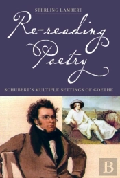Re-Reading Poetry - Schubert`S Multiple Settings Of Goethe