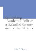 Re-Thinking Academic Politics In (Re)Unified Germany And The United States