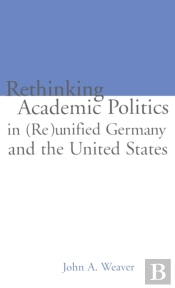 Re-Thinking Academic Politics In (Re)Unified Germany And The United States