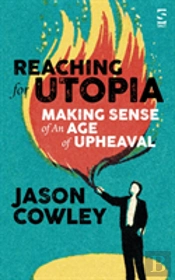 Reaching For Utopia: Making Sense Of An Age Of Upheaval