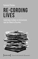 Reâ€“Cording Lives Â€“ Governing Asylum In Switzerland And The Need To Resolve