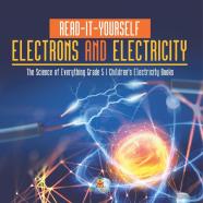 Read-It-Yourself Electrons And Electricity | The Science Of Everything Grade 5 | Children'S Electricity Books