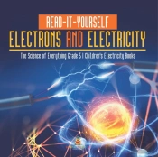 Read-It-Yourself Electrons And Electricity | The Science Of Everything Grade 5 | Children'S Electricity Books