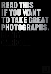 Read This If You Want To Take Great Photographs