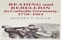 Reading And Rebellion In Catholic Germany, 1770â€“1914