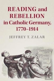 Reading And Rebellion In Catholic Germany, 1770â€“1914