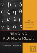 Reading Koine Greek Â€“ An Introduction And Integrated Workbook