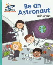 Reading Planet - Be An Astronaut - Turquoise: Galaxy