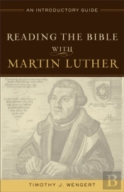Reading The Bible With Martin Luther Â€“ An Introductory Guide