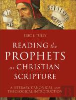Reading The Prophets As Christian Scripture Â€“ A Literary, Canonical, And Theological Introduction