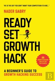 Ready, Set, Growth Hack : A Beginners Gu