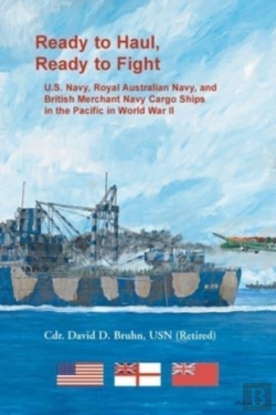 Bertrand.pt - Ready To Haul, Ready To Fight. U.S. Navy, Royal Australian Navy, And British Merchant Navy Cargo Ships In The Pacific In World War Ii