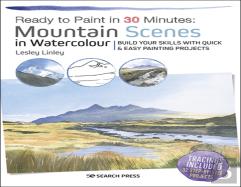 Ready To Paint In 30 Minutes: Mountain Scenes In Watercolour