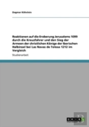 Reaktionen Auf Die Eroberung Jerusalems 1099 Durch Die Kreuzfahrer Und Den Sieg Der Armeen Der Christlichen Kaã‚Â¶Nige Der Iberischen Halbinsel Bei Las Navas De Tolosa 1212 Im Vergleich