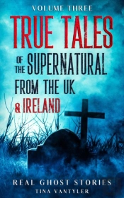 Real Ghost Stories: True Tales Of The Supernatural From The Uk & Ireland Uk Volume Three