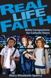 Real Life Faith: Bible Companions For Catholic Teens