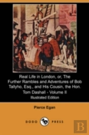 Real Life In London, Or, The Further Rambles And Adventures Of Bob Tallyho, Esq., And His Cousin, The Hon. Tom Dashall. Volume Ii (Illustrated Edition) (Dodo Press)