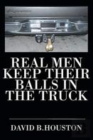 Real Men Keep Their Balls In The Truck