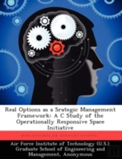 Bertrand.pt - Real Options As A Srategic Management Framework: A C Study Of The Operationally Responsive Space Initiative