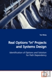 Real Options 'In' Projects And Systems Design Identification Of Options And Solution For Path Dependency