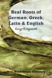 Real Roots Of German, Greek, Latin & English - Mini Word Origin Directory