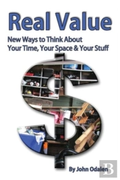Real Value New Ways To Think About Your Time, Your Space & Your Stuff