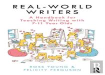 Real-World Writers: A Handbook For Teaching Writing With 7-11 Year Olds