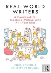 Real-World Writers: A Handbook For Teaching Writing With 7-11 Year Olds