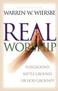 Real Worship Â€“ Playground, Battleground, Or Holy Ground?