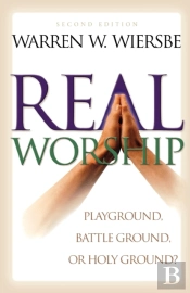 Real Worship Â€“ Playground, Battleground, Or Holy Ground?