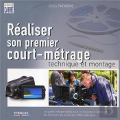 Réaliser Son Premier Court-Métrage ; Technique Et Montage ; Le Guide Indispensable Pour Le Réalisateur Débutant