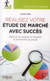 Réaliser Votre Étude De Marché Avec Succès ; Réduire Les Risques Du Projet Et Travailler Le Lancement Du Projet