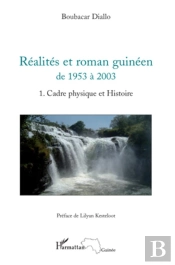 Réalités Et Roman Guinéen De 1953 À 2003 Tome 1 ; Cadre Physique Et Histoire