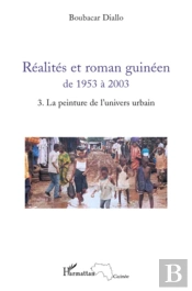 Réalites Et Roman Guinéen De 1953 À 2003 Tome 3 ; La Peinture De L'Univers Urbain