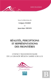 Réalités, Perceptions Et Représentations Des Frontières ; L'Espace Transfrontalier De La Grande Région Sarre-Lor-Lux