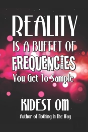 Reality Is A Buffet Of Frequencies You Get To Sample