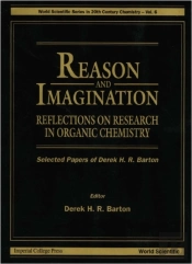 Reason And Imagination: Reflections On Research In Organic Chemistry- Selected Papers Of Derek H R Barton