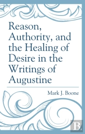 Reason, Authority, And The Healing Of Desire In The Writings Of Augustine