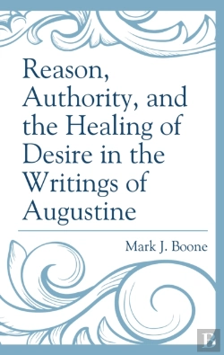 Bertrand.pt - Reason, Authority, And The Healing Of Desire In The Writings Of Augustine