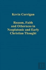 Reason, Faith And Otherness In Neoplatonic And Early Christian Thought