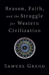 Reason, Faith, And The Struggle For Western Civilization