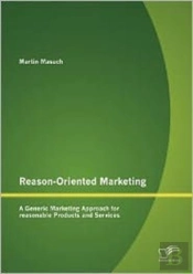 Reason-Oriented Marketing: A Generic Marketing Approach For Reasonable Products And Services